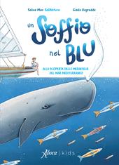 Un soffio nel blu. Alla scoperta delle meraviglie del mar Mediterraneo. Ediz. a colori