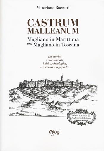 Castrum Malleanum. Magliano in marittima ora Magliano in Toscana. La storia, i monumenti, i siti archeologici, tra verità e leggenda - Vittoriano Baccetti - Libro C&P Adver Effigi 2019, Genius loci | Libraccio.it