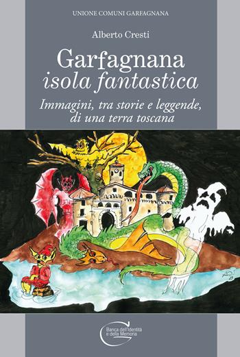 Garfagnana isola fantastica. Immagini, tra storie e leggende, di una terra toscana - Alberto Cresti - Libro C&P Adver Effigi 2020, Banca dell'identità e della memoria | Libraccio.it