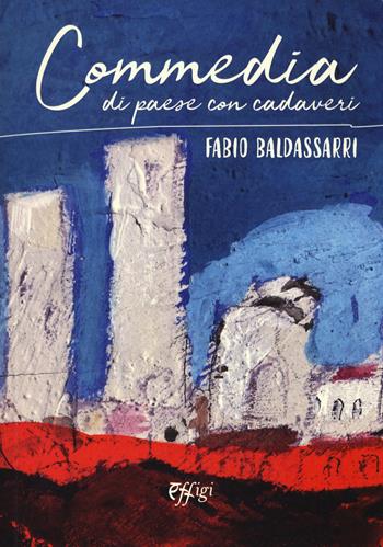 Commedia di paese con cadaveri - Fabio Baldassarri - Libro C&P Adver Effigi 2020, Narrazioni | Libraccio.it