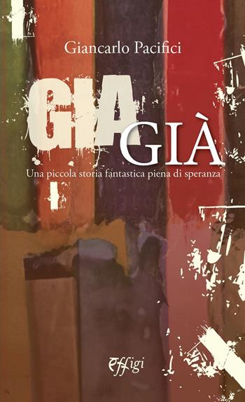 Giagià. Una piccola storia fantastica piena di speranza - Giancarlo Pacifici - Libro C&P Adver Effigi 2020, Écriture à la carte | Libraccio.it