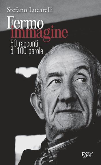 Fermo immagine. 50 racconti di 100 parole - Stefano Lucarelli - Libro C&P Adver Effigi 2020, Écriture à la carte | Libraccio.it
