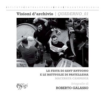 Festa di Sant'Antuono e le Battuglie di Pastellessa. Macerata Campania. Ediz. illustrata - Roberto Galasso - Libro C&P Adver Effigi 2020, Visioni d'archivio. Quaderni ICDE | Libraccio.it