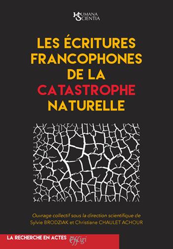 Les écritures francophones de la catastrophe naturelle - Sylvie Brodziak - Libro C&P Adver Effigi 2020, Humana Scientia. La recherche en actes | Libraccio.it