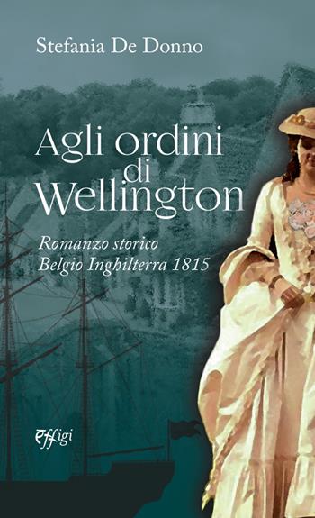 Agli ordini di Wellington - Stefania De Donno - Libro C&P Adver Effigi 2020, Écriture à la carte | Libraccio.it