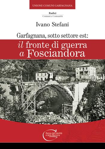 Garfagnana, sotto settore Est: Il fronte di guerra a Fosciandora - Ivano Stefani - Libro C&P Adver Effigi 2020, Radici. Comuni e comunità | Libraccio.it