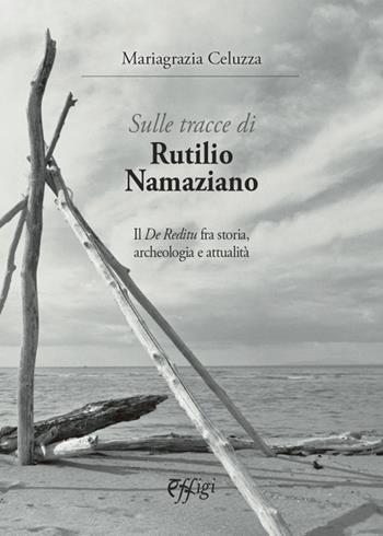 Sulle tracce di Rutilio Namaziano. Il «De Reditu» fra storia, archeologia e attualità - Maria Grazia Celuzza - Libro C&P Adver Effigi 2020, Genius loci | Libraccio.it