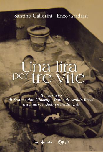 Una lira per tre vite. Il massacro di Sante e don Giuseppe Tani e di Aroldo Rossi tra paure, inganni e tradimenti - Santino Gallorini, Enzo Gradassi - Libro C&P Adver Effigi 2020, Archivi riemersi | Libraccio.it
