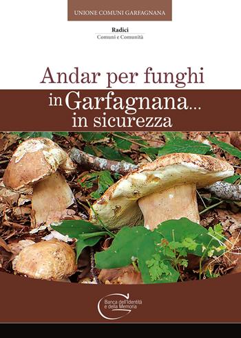 Andar per funghi in Garfagnana in sicurezza  - Libro C&P Adver Effigi 2020, Radici. Comuni e comunità | Libraccio.it
