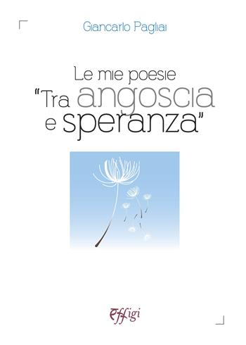 Le mie poesie «tra angoscia e speranza» - Giancarlo Pagliai - Libro C&P Adver Effigi 2020, Poesia | Libraccio.it