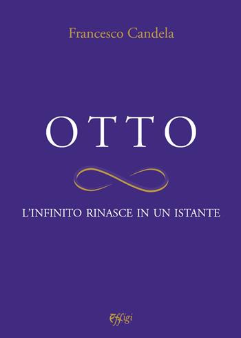 Otto. L'infinito rinasce in un istante - Francesco Candela - Libro C&P Adver Effigi 2020, Nuovi saggi | Libraccio.it