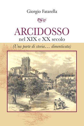 Arcidosso nel XIX e XX secolo - Giorgio Fatarella - Libro C&P Adver Effigi 2020, Archivi riemersi | Libraccio.it