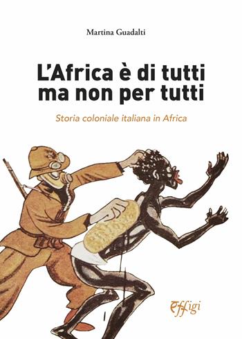 L' Africa è di tutti ma non per tutti. Storia coloniale italiana in Africa - Martina Guadalti - Libro C&P Adver Effigi 2020, Nuovi saggi | Libraccio.it