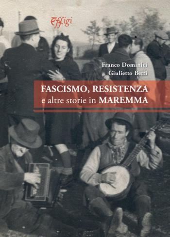 Fascismo, Resistenza e altre storie in Maremma - Franco Dominici - Libro C&P Adver Effigi 2021, Archivi riemersi | Libraccio.it