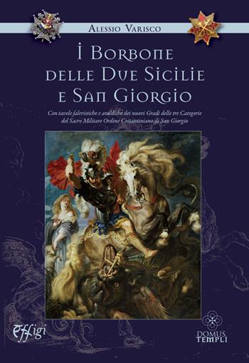 I Borbone delle due Sicilie e San Giorgio - Alessio Varisco - Libro C&P Adver Effigi 2021, Domus templi | Libraccio.it
