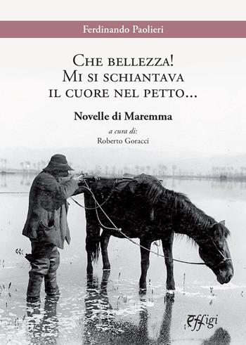 Che bellezza! Mi si schiantava il cuore nel petto... Novelle di Maremma - Ferdinando Paolieri - Libro C&P Adver Effigi 2021, Narrazioni | Libraccio.it