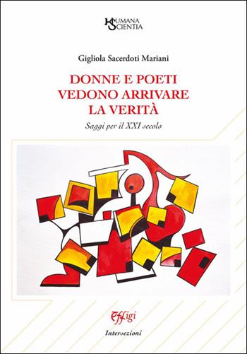 Donne e poeti vedono arrivare la verità. Saggi per il XXI secolo - Gigliola Sacerdoti Mariani - Libro C&P Adver Effigi 2021, Humana Scientia. La recherche en actes | Libraccio.it