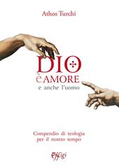 Dio è amore. E anche l'uomo. Compendio di teologia per il nostro tempo