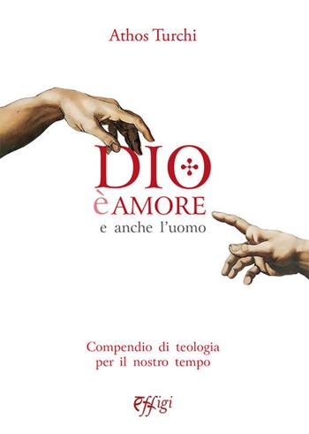 Dio è amore. E anche l'uomo. Compendio di teologia per il nostro tempo - Athos Turchi - Libro C&P Adver Effigi 2021, Nuovi saggi | Libraccio.it