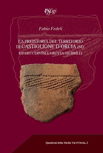 La preistoria del territorio di Castiglione d'Orcia. Riparo Cervini e Grotta Giubbilei - Fabio Fedeli - Libro C&P Adver Effigi 2021, Quaderni della Media Val d'Orcia | Libraccio.it