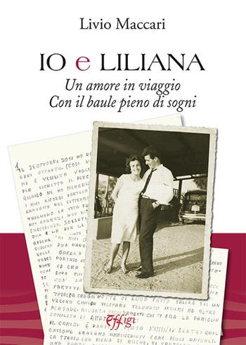 Io e Liliana. Un amore in viaggio con il baule pieno di sogni - Livio Maccari - Libro C&P Adver Effigi 2021, Archivi riemersi | Libraccio.it