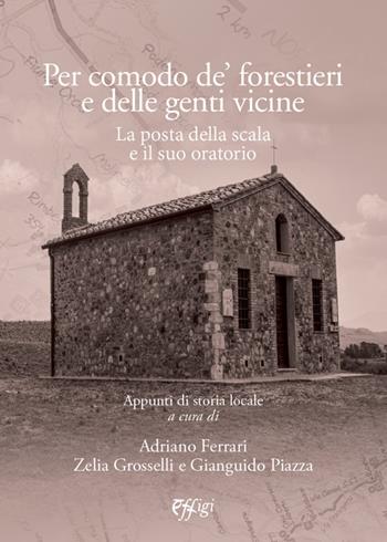 Per comodo de' forestieri e delle genti vicine. La Posta della Scala e il suo oratorio. Appunti di storia locale - Zelia Grosselli, Gianguido Piazza - Libro C&P Adver Effigi 2021, Genius loci | Libraccio.it