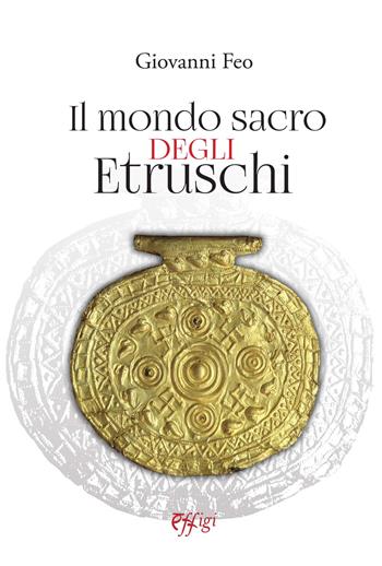 Il mondo sacro degli etruschi - Giovanni Feo - Libro C&P Adver Effigi 2021, Genius loci | Libraccio.it