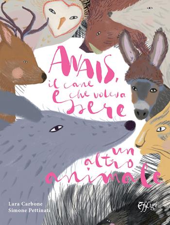 Anais, il cane che voleva essere un altro animale. Ediz. illustrata - Lara Carbone, Simone Pettinati - Libro C&P Adver Effigi 2021, Cavalli a dondolo | Libraccio.it