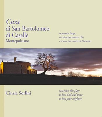 Cura di San Bartolomeo di Caselle Montepulciano - Cinzia Sorlini - Libro C&P Adver Effigi 2021, Microcosmi dei luoghi | Libraccio.it