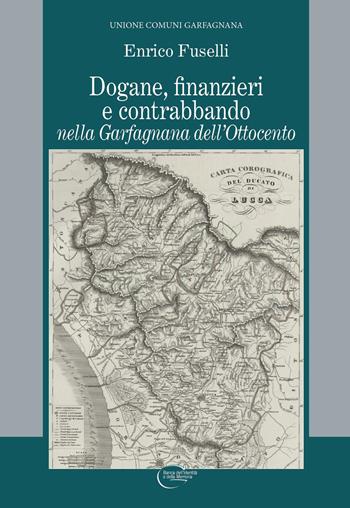Dogane, finanzieri e contrabbando nella Garfagnana dell'Ottocento - Enrico Fuselli - Libro C&P Adver Effigi 2021, Unione comuni Garfagnana | Libraccio.it