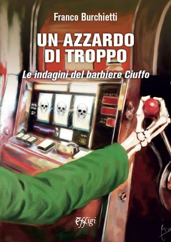 Un azzardo di troppo. Le indagini del barbiere Ciuffo - Franco Burchietti - Libro C&P Adver Effigi 2021, Narrazioni | Libraccio.it