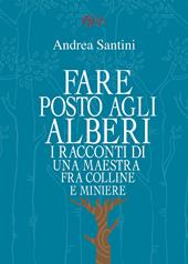 Fare posto agli alberi. I racconti di una maestra tra colline e miniere