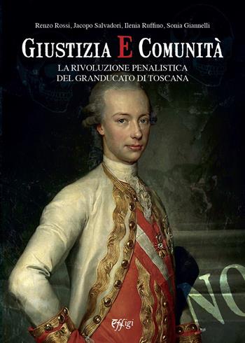 Giustizia e comunità. La rivoluzione penalistica nel Granducato di Toscana - Renzo Rossi, Jacopo Salvadori, Ilenia Ruffino - Libro C&P Adver Effigi 2021, Genius loci | Libraccio.it