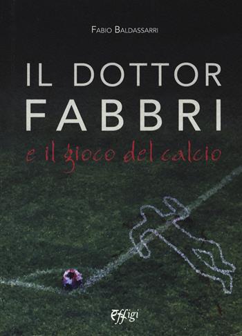 Il dottor Fabbri e il gioco del calcio - Fabio Baldassarri - Libro C&P Adver Effigi 2021, Narrazioni | Libraccio.it