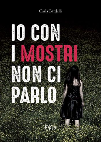 Io con i mostri non ci parlo - Carla Bardelli - Libro C&P Adver Effigi 2021, Narrazioni | Libraccio.it