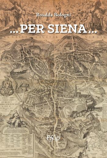 ...Per Siena... - Rosalda Bologni - Libro C&P Adver Effigi 2021, Microcosmi dei luoghi | Libraccio.it