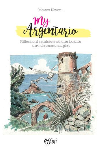 My Argentario. Riflessioni semiserie su una località turisticamente atipica - Matteo Navoni - Libro C&P Adver Effigi 2021, Grandi narrazioni | Libraccio.it