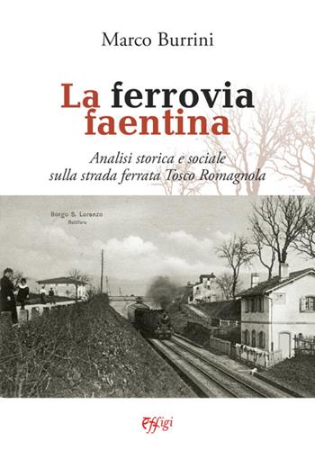 La ferrovia faentina - Marco Burrini - Libro C&P Adver Effigi 2022, Archivi riemersi | Libraccio.it