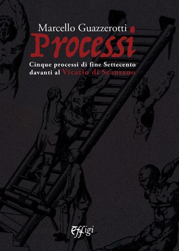 Processi. Cinque processi di fine Settecento davanti al Vicario di Scansano - Marcello Guazzerotti - Libro C&P Adver Effigi 2022, Archivi riemersi | Libraccio.it