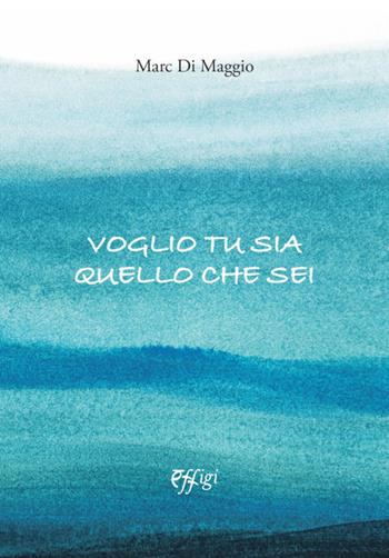 Voglio che tu sia quello che sei - Marc Di Maggio - Libro C&P Adver Effigi 2022, Narrazioni | Libraccio.it