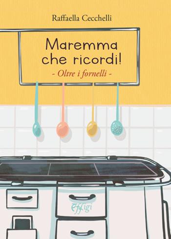 Maremma che ricordi - Raffaella Cecchelli - Libro C&P Adver Effigi 2022, Tavole imbandite | Libraccio.it