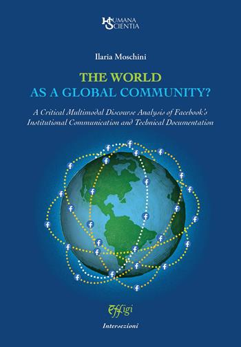 The world as a global community? A Critical Multimodal Discourse Analysis of Facebook's Institutional Communication and Technical Documentation - Ilaria Moschini - Libro C&P Adver Effigi 2022, Humana Scientia. La recherche en actes | Libraccio.it