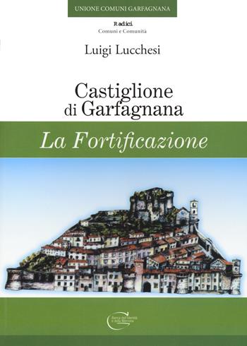 Castiglione di Garfagnana. La fortificazione - Luigi Lucchesi - Libro C&P Adver Effigi 2022, Pubblicazioni per enti | Libraccio.it