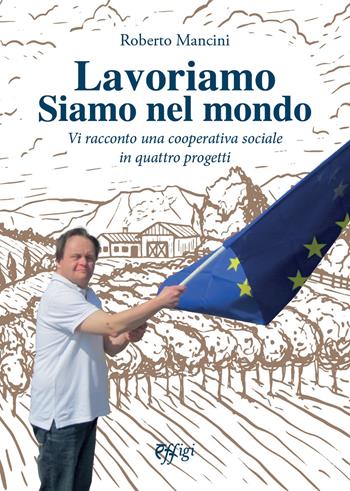 Lavoriamo siamo nel mondo. Vi racconto una cooperativa sociale in quattro progetti - Roberto Mancini - Libro C&P Adver Effigi 2022, Écriture à la carte | Libraccio.it