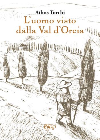 L' uomo visto dalla val d'Orcia - Athos Turchi - Libro C&P Adver Effigi 2022, Nuovi saggi | Libraccio.it