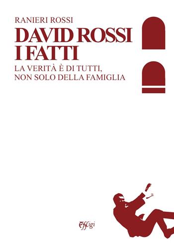 David Rossi. I fatti. La verità è di tutti, non solo della famiglia - Ranieri Rossi - Libro C&P Adver Effigi 2022, Nuovi saggi | Libraccio.it