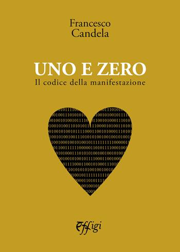 Uno e zero. Il codice della manifestazione - Francesco Candela - Libro C&P Adver Effigi 2022, Nuovi saggi | Libraccio.it
