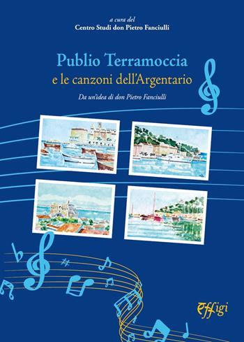 Publio Terramoccia e le canzoni dell'Argentario  - Libro C&P Adver Effigi 2022, Parole e memorie | Libraccio.it