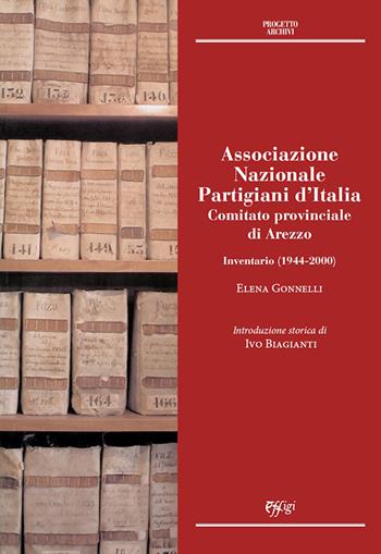 Associazione Nazionale Partigiani d'Italia. Comitato provinciale di Arezzo. Inventario (1944-2000) - Elena Gonnelli - Libro C&P Adver Effigi 2022, Archivi riemersi | Libraccio.it