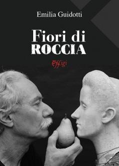Fiori di roccia - Emilia Guidotti - Libro C&P Adver Effigi 2023 | Libraccio.it